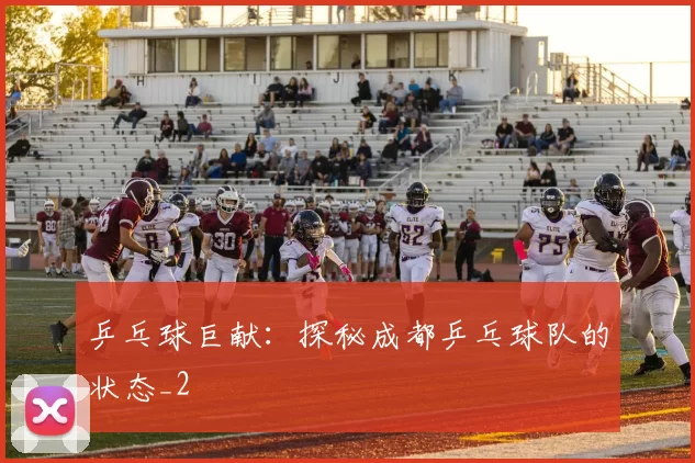 乒乓球巨献：探秘成都乒乓球队的状态_2