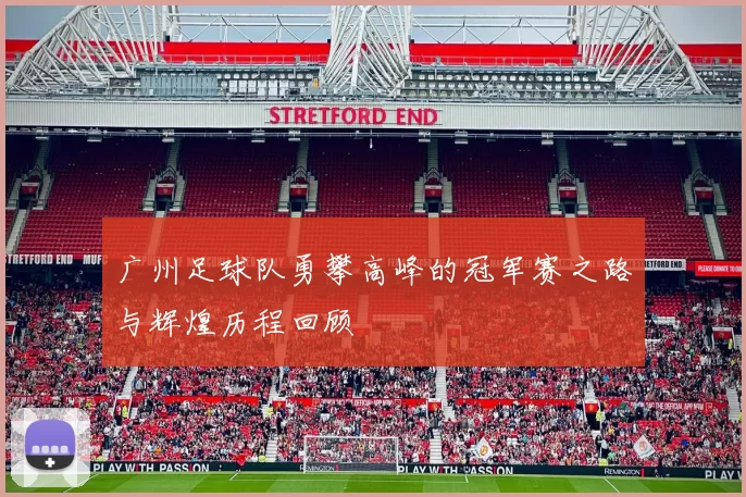 广州足球队勇攀高峰的冠军赛之路与辉煌历程回顾